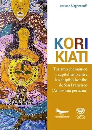 Libro: KORI KIATI: TURISMO CHAMANICO Y CAPITALISMO ENTRE LOS SHIPIBOKONIBO DE SAN FRANCISCO - Disponible en Librería Génesis